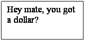 Text Box: Hey mate, you got a dollar?
